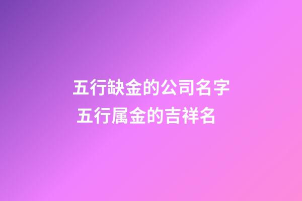 五行缺金的公司名字 五行属金的吉祥名-第1张-公司起名-玄机派